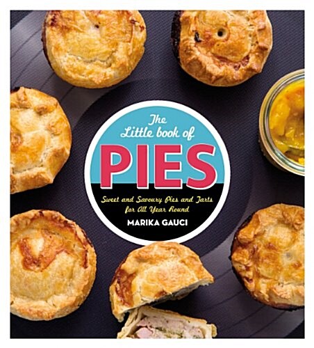 The Little Book of Pies : Sweet and Savoury Pies and Tarts for All Year Round (Hardcover)