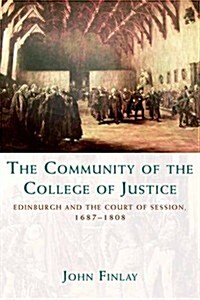 The Community of the College of Justice : Edinburgh and the Court of Session, 1687-1808 (Paperback)