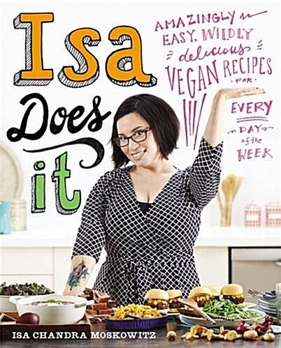 Isa Does It : Amazingly Easy, Wildly Delicious Vegan Recipes for Every Day of the Week (Hardcover)