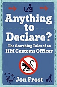Anything to Declare? : The Searching Tales of an HM Customs Officer (Paperback)