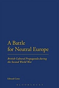 A Battle for Neutral Europe : British Cultural Propaganda During the Second World War (Paperback, NIPPOD ed)