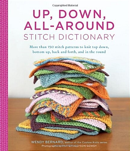 Up, Down, All-Around Stitch Dictionary: More Than 150 Stitch Patterns to Knit Top Down, Bottom Up, Back and Forth, and in the Round (Hardcover)