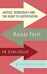 Justice, Democracy and the Right to Justification : Rainer Forst in Dialogue (Paperback)