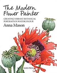 The Modern Flower Painter : Creating Vibrant Botanical Portraits in Watercolour (Hardcover)