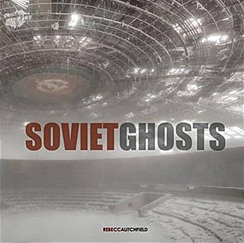 Soviet Ghosts : The Soviet Union Abandoned. A Communist Empire in Decay (Hardcover)