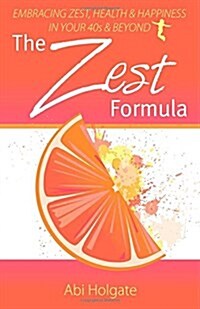The Zest Formula : Embracing Zest, Health and Happiness in Your 40s and Beyond (Paperback)
