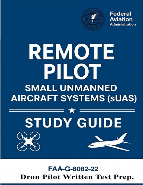 Remote Pilot - Small Unmanned Aircraft Systems (sUAS) Study Guide FAA-G-8082-22: (Drone Pilot Written Test Prep) (Paperback)