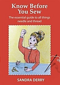 Know Before You Sew : The Essential Guide to All Things Needle and Thread (Paperback)