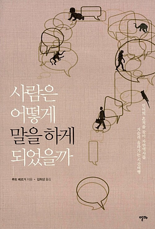 사람은 어떻게 말을 하게 되었을까 : 언어의 흔적을 찾아 자연역사를 거슬러 올라가는 시간여행