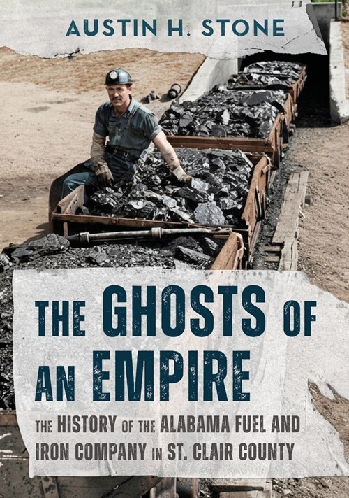 The Ghosts of an Empire: The History of the Alabama Fuel and Iron Company in St. Clair County (Paperback)