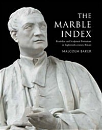 The Marble Index: Roubiliac and Sculptural Portraiture in Eighteenth-Century Britain (Hardcover)