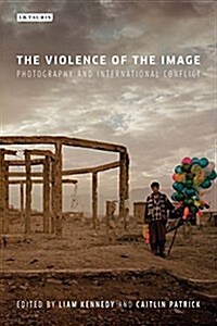The Violence of the Image : Photography and International Conflict (Paperback)