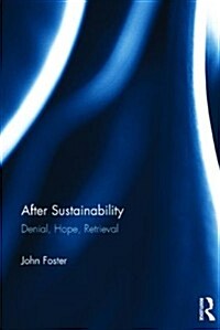 After Sustainability : Denial, Hope, Retrieval (Hardcover)