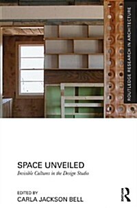 Space Unveiled : Invisible Cultures in the Design Studio (Hardcover)