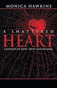 A Shattered Heart: A Journey of Hope, Trust, and Healing (Paperback)