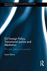 EU Foreign Policy, Transitional Justice and Mediation : Principle, Policy and Practice (Hardcover)