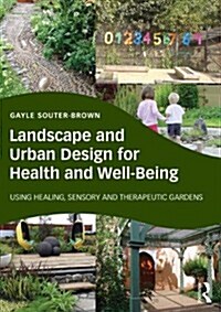 Landscape and Urban Design for Health and Well-Being : Using Healing, Sensory and Therapeutic Gardens (Hardcover)
