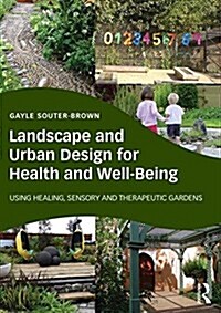 Landscape and Urban Design for Health and Well-Being : Using Healing, Sensory and Therapeutic Gardens (Paperback)