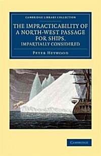 The Impracticability of a North-West Passage for Ships, Impartially Considered (Paperback)