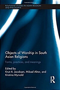 Objects of Worship in South Asian Religions : Forms, Practices and Meanings (Hardcover)