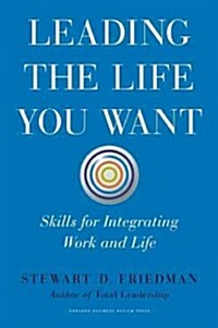 Leading the Life You Want: Skills for Integrating Work and Life (Hardcover)