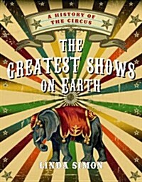 Greatest Shows on Earth : A History of the Circus (Hardcover)