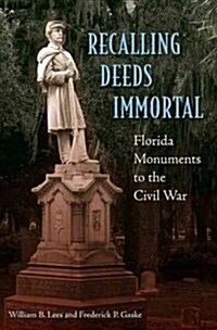 Recalling Deeds Immortal: Florida Monuments to the Civil War (Hardcover)