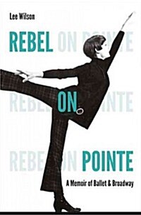 Rebel on Pointe: A Memoir of Ballet & Broadway (Hardcover)