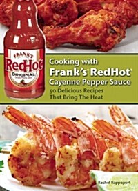 Cooking with Franks Redhot Cayenne Pepper Sauce: Delicious Recipes That Bring the Heat (Hardcover)