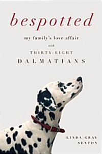 Bespotted: My Familys Love Affair with Thirty-Eight Dalmatians (Hardcover)