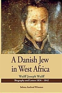 A Danish Jew in West Africa. Wulf Joseph Wulff Biography and Letters 1836-1842 (Paperback)