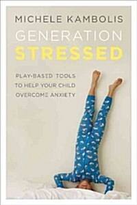 Generation Stressed: Play-Based Tools to Help Your Child Overcome Anxiety (Paperback)