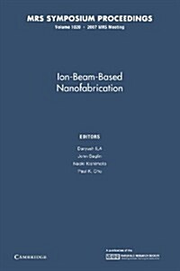 Ion-Beam-Based Nanofabrication: Volume 1020 (Paperback)