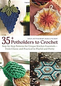 35+ Potholders to Crochet: Step-By-Step Patterns for Unique Kitchen Essentials-From Classic and Practical to Playful and Pretty (Paperback)