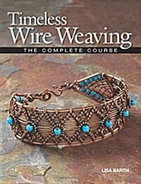 Timeless Wire Weaving: The Complete Course (Paperback)