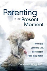 Parenting in the Present Moment: How to Stay Focused on What Really Matters (Paperback)