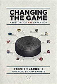 Changing the Game: A History of NHL Expansion (Paperback)