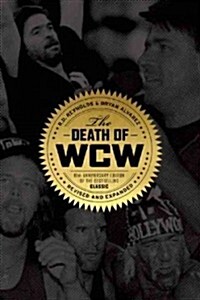 The Death of WCW: 10th Anniversary Edition of the Bestselling Classic -- Revised and Expanded (Paperback, 10, Anniversary, Re)