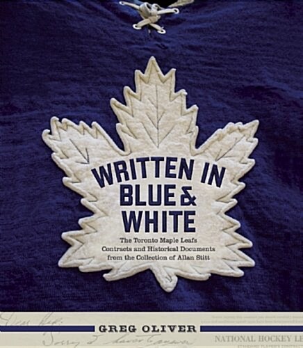 Written in Blue and White: The Toronto Maple Leafs Contracts and Historical Documents from the Collection of Allan Stitt (Hardcover)