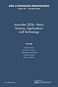 Actinides 2008 -- Basic Science, Applications and Technology: Volume 1104 (Paperback)