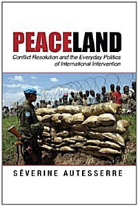 Peaceland : Conflict Resolution and the Everyday Politics of International Intervention (Paperback)