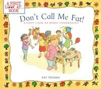 Don't Call Me Fat!: A First Look at Being Overweight (Paperback)