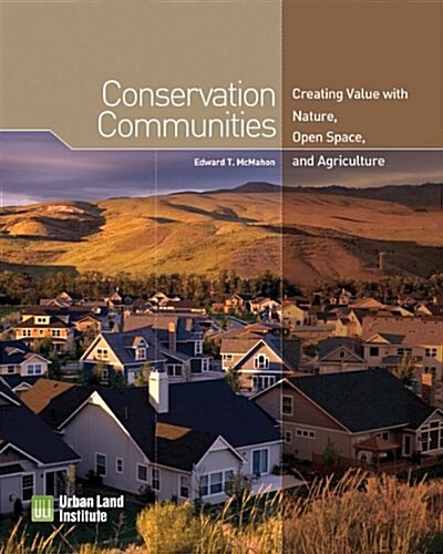 Conservation Communities: Creating Value with Nature, Open Space, and Agriculture (Paperback)