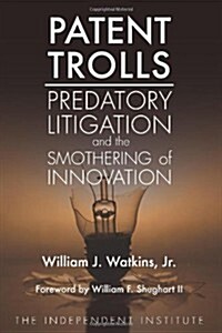 Patent Trolls: Predatory Litigation and the Smothering of Innovation (Paperback)