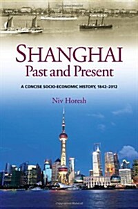Shanghai, Past and Present : A Concise Socio-Economic History, 1842-2012 (Hardcover)