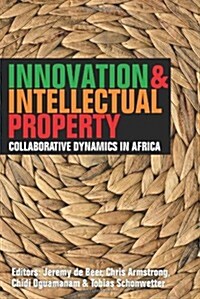 Innovation & Intellectual Property: Collaborative Dynamics in Africa (Paperback)