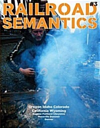 Railroad Semantics #3: Oregon, Idaho, Colorado, California, Wyoming, Eugene, Portland, Cheyenne, Roseville, Dunsmuir, Denver (Paperback)