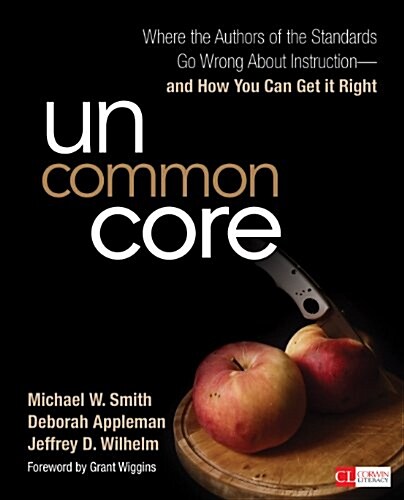 Uncommon Core: Where the Authors of the Standards Go Wrong About Instruction-and How You Can Get It Right (Paperback)