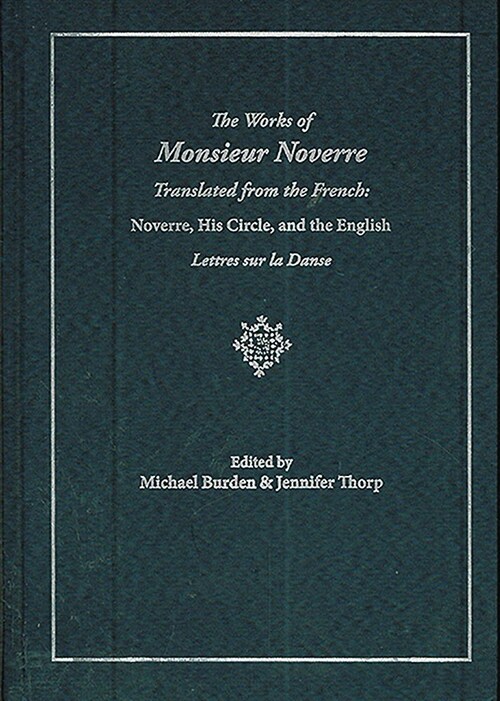 The Works of Monsieur Noverre translated from the French : Noverre, his circle, and the English Lettres sur la danse (Hardcover)