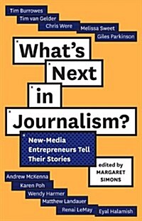 Whats Next in Journalism?: New-Media Entrepreneurs Tell Their Stories (Paperback)